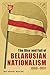 The Rise and Fall of Belarusian Nationalism, 1906–1931 (Russian and East European Studies Book 233)
