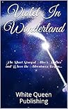 Violet In Wonderland: The Short Story of Alice's Mother and Where the Adventures Began... (The Wonderland Saga Book 1)