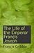 The Life of the Emperor Francis Joseph by Francis Gribble