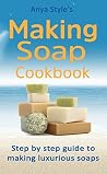 Soap Making: Soap Making For Beginners: Step by step guide to making luxurious soaps (Soap Making, Soap Crafting Book 1)
