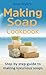 Soap Making: Soap Making For Beginners: Step by step guide to making luxurious soaps (Soap Making, Soap Crafting Book 1)