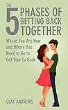 The 5 Phases to Get Your Ex Back: Where You Are Now and Where You Need to Go to Get Your Ex Back
