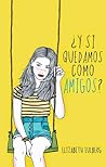 ¿Y si quedamos como amigos? by Elizabeth Eulberg