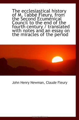 The ecclesiastical history of M. l'abbé Fleury, from the Second Ecumenical Council to the end of the
