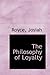 The Philosophy of Loyalty by Josiah Royce The Philosophy of Loyalty by Josiah Royce