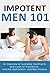 Impotent Men 101: An Overview of Available Treatments and Cures for Impotence, Erectile Dysfunction, and Prostate Illness