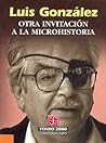 Otra invitación a la microhistoria by Luis González
