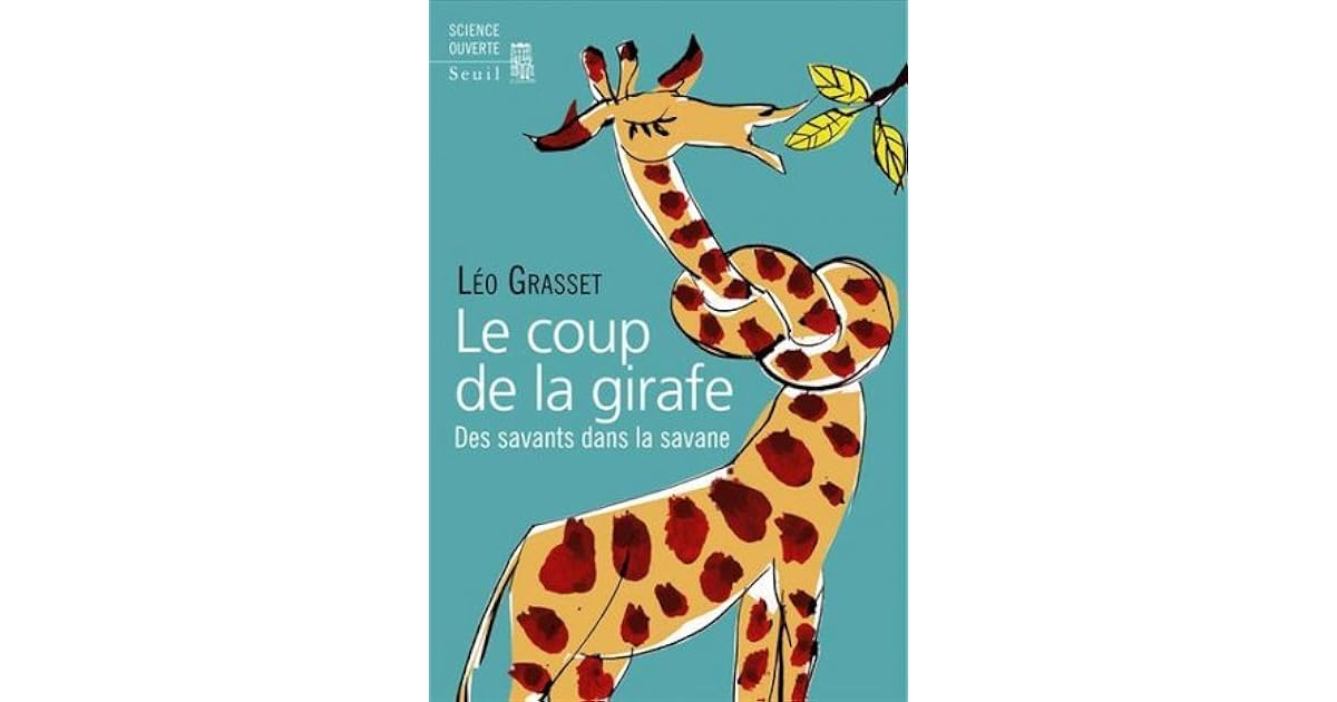 Le Coup De La Girafe Leo Grasset Le coup de la girafe : Des savants dans la savane by Léo Grasset