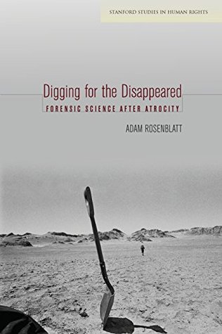 Digging for the Disappeared: Forensic Science after Atrocity (Kindle Edition)