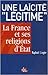 Une laïcité "légitime" : la France et ses religions d'État
