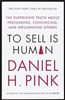 To Sell Is Human: The Surprising Truth about Persuading, Convincing, and Influencing Others