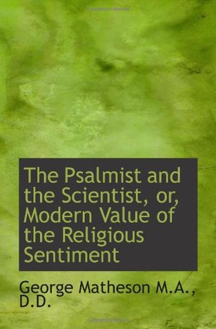 The Psalmist and the Scientist, or, Modern Value of the Religious Sentiment