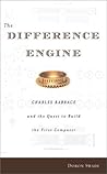 The Difference Engine : Charles Babbage And The Quest To Build The First Computer The Difference Engine : Charles Babbage And The Quest To Build The First Computer