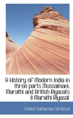 A History of Modern India in three parts Mussalmani, Marathi and British Riyasats II Marathi Riyasat (Hardcover)
