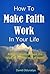 How To Make Faith Work In Your Life