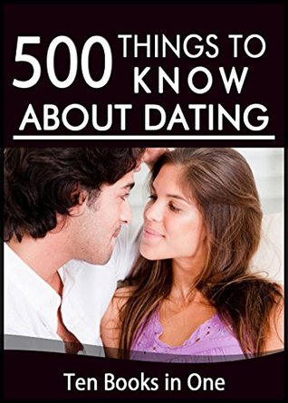 500 Things to Know About Dating: Going on a Date on a Budget, Expressing Your Love, Strengthening a Relationship, Questions to Ask Before Getting Engaged (50 Things to Know about Love)