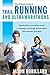 The Ultimate Guide to Trail Running and Ultramarathons: Expert Advice, and Some Humor, on Training, Competing, Gummy Bears, Snot Rockets, and More (Ultimate Guides)