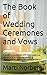 The Book of Wedding Ceremonies and Vows: A guide to traditional and non-traditional, secular and non-secular wedding ceremonies and vows for your lifestyle.