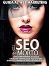 Il SEO è Morto: Guida al web marketing. Come sopravvivere a Google e portare traffico sul tuo sito web. 30 strategie e sorgenti di traffico alternative al SEO di Google. (Italian Edition)