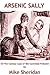 Arsenic Sally: Or the Curio...