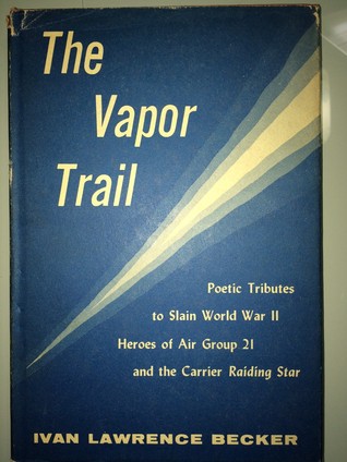 The Vapor Trail: Poetic Tributes to slain World War II heroes of Air Group 21 and the carrier Raiding Star