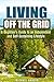 Living Off the Grid: A Beginner's Guide to an Independent and Self-Sustaining Lifestyle (Shelter, Water & Energy Supply Guide)