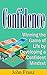 Confidence: Create Indestructible, Dynamic, Potent Self Esteem To Overcome Any Challenge & Achieve Your Dreams (Improve Your Self Confidence, Self Esteem ... The Confident Person You Deserve To Be)