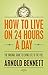 How to Live on 24 Hours a Day by Arnold Bennett How to Live on 24 Hours a Day by Arnold Bennett