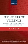 Frontiers of Violence: Conflict and Identity in Ulster and Upper Silesia, 1918-1922 (Oxford Historical Monographs) Frontiers of Violence: Conflict and Identity in Ulster and Upper Silesia, 1918-1922 (Oxford Historical Monographs)