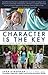 Character Is the Key: How to Unlock the Best in Our Children and Ourselves