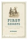 First Resorts: Pursuing Pleasure at Saratoga Springs, Newport, and Coney Island