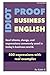 Idiot Proof Business English by Kabir K