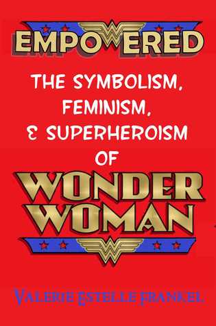 Empowered: The Symbolism, Feminism, & Superheroism of Wonder Woman