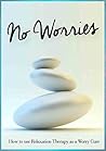 No Worries: How to use Relaxation Therapy as a Worry Cure