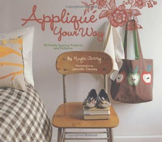 Applique Your Way: 35 Pretty Sewing Projects and Patterns (Spiral-bound)