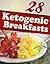 28 Ketogenic Breakfasts (Ketigenic Diet, Ketogenic Recipes, Ketogenic Cookbook, weight loss, low carb)