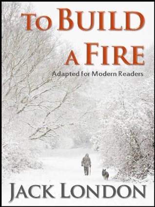 To Build A Fire: Adapted for Modern Readers