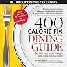 The 400 Calorie Fix Dining Guide: Eat Out and Lose Weight with One Simple Rule! The 400 Calorie Fix Dining Guide: Eat Out and Lose Weight with One Simple Rule!