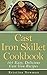 Cast Iron Skillet: 101 Cast Iron Recipes For Easy, Quick Dinners (Cast Iron Cooking, Cast Iron Recipes, Cast Iron, Skillet, Cast Iron Cookbook, Cast iron skillet recipes)