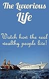 The Luxorious Life: Watch how the real wealthy people live! (luxurious life) The Luxorious Life: Watch how the real wealthy people live! (luxurious life)
