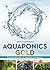 Aquaponics GOLD: Raising Health Fish and Vegetables in Aquaponics
