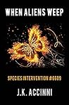 When Aliens Weep: An Alien Apocalyptic Saga (Species Intervention #6609 Series Book 7)