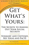 A Guide to Kotlikoff, Moeller and Solman's Get What's Yours: The Secrets to Maxing Out Your Social Security - Summary and Critique, Key Ideas and Facts