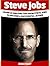 Steve Jobs: Learn 22 Amazing Tips from Steve Jobs to Become a Successful Leader (Steve Jobs, Steve Jobs books, becoming Steve Jobs)
