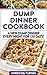 Dump Dinner Cookbook: A New Dump Dinner Every Night For 120 Days (Dump Dinners Book 5)