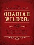 The Legend of Obadiah Wilder: The Glorious Defeat of the Dickenson Gang