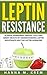 Leptin Resistance: Achieve Permanent Weight Loss and Great Health By Understanding Leptin Resistance and the Leptin Hormone (Leptin and Leptin Resistance Leptin Resistance Diet Book 1)