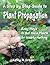Step by Step Guide to Plant Propagation by Kathy M. Green Step by Step Guide to Plant Propagation by Kathy M. Green
