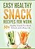 Easy Healthy Snack Recipes For Work: 50 Healthy snacks on the go, Healthy snacks for school, Quick healthy snacks made simple (Snacks for a busy life - Healthy snacks - Healthy snacks for work)
