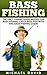 Fishing: How to Catch More Bass Fish Today: Use The Bass Fishing Tips That Only The Pro's Know (fly-fishing, basic fishing, trout fishing, fishing guide, ... Books Fishing and Camping Series Book 1)